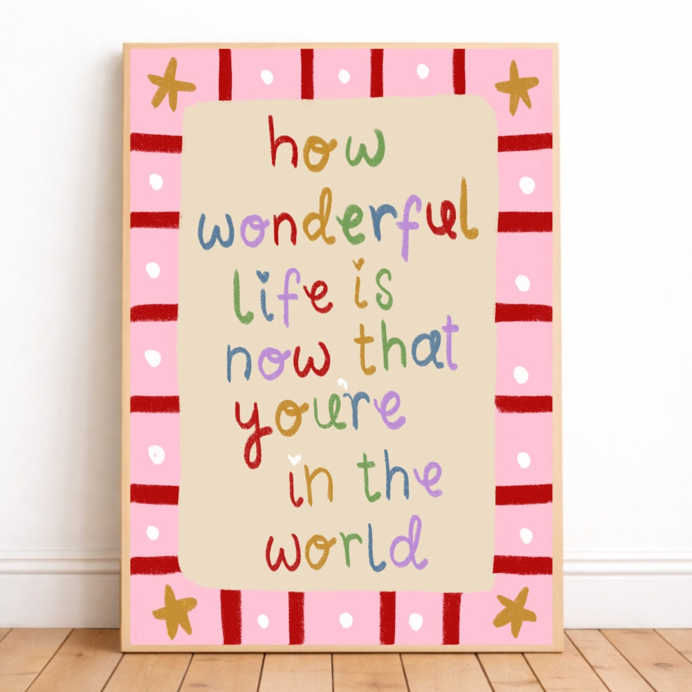 How wonderful life is now that you're in the world print